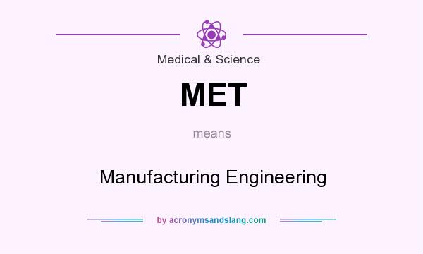 What does MET mean? It stands for Manufacturing Engineering