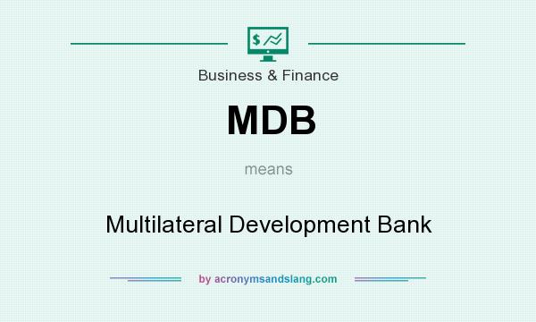 What does MDB mean? It stands for Multilateral Development Bank