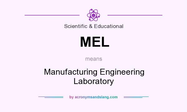 What does MEL mean? It stands for Manufacturing Engineering Laboratory