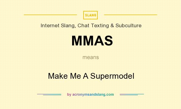 What does MMAS mean? It stands for Make Me A Supermodel