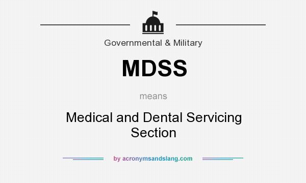 What does MDSS mean? It stands for Medical and Dental Servicing Section