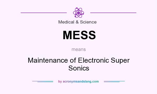 What does MESS mean? It stands for Maintenance of Electronic Super Sonics