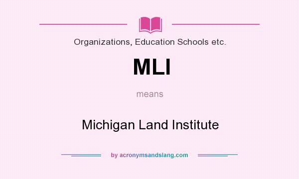 What does MLI mean? It stands for Michigan Land Institute