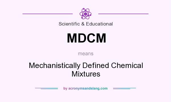 What does MDCM mean? It stands for Mechanistically Defined Chemical Mixtures