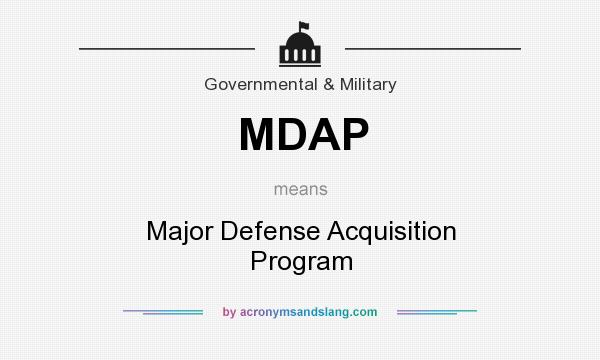 What does MDAP mean? It stands for Major Defense Acquisition Program