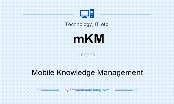 What does mKM mean? It stands for Mobile Knowledge Management