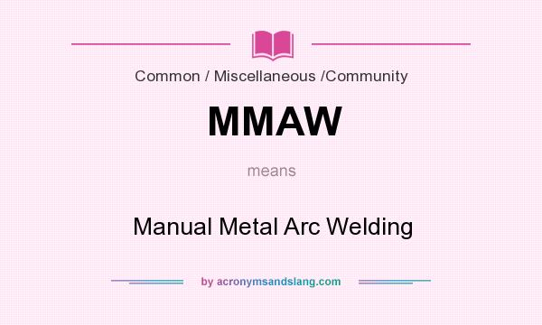 What does MMAW mean? It stands for Manual Metal Arc Welding