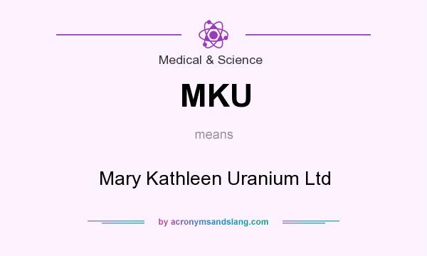 What does MKU mean? It stands for Mary Kathleen Uranium Ltd