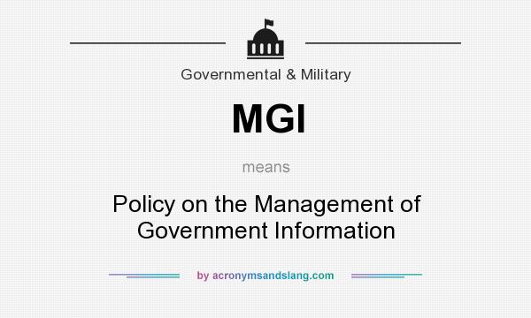 What does MGI mean? It stands for Policy on the Management of Government Information