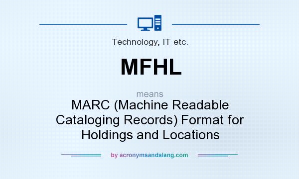 What does MFHL mean? It stands for MARC (Machine Readable Cataloging Records) Format for Holdings and Locations