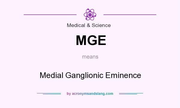 What does MGE mean? It stands for Medial Ganglionic Eminence