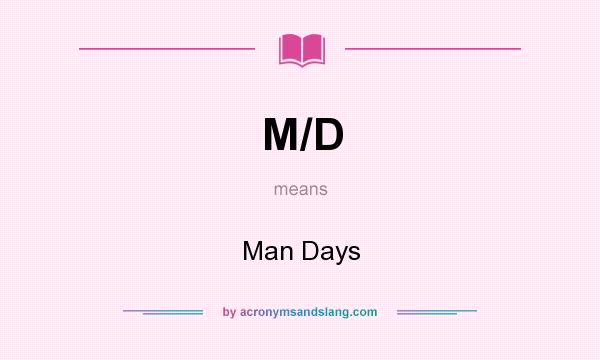 What does M/D mean? It stands for Man Days