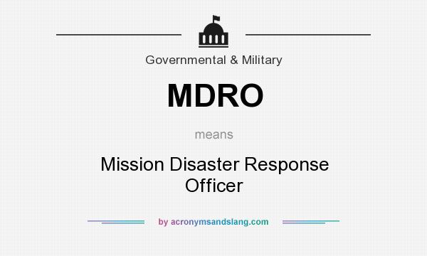 What does MDRO mean? It stands for Mission Disaster Response Officer