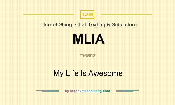 What does MLIA mean? It stands for My Life Is Awesome