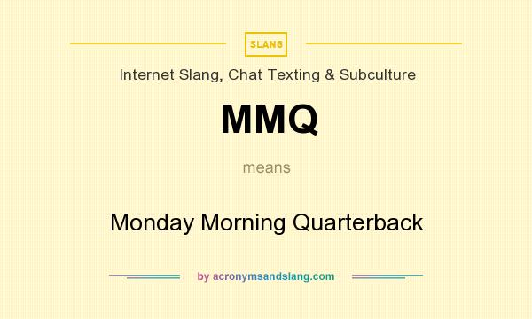 What does MMQ mean? It stands for Monday Morning Quarterback