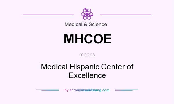 What does MHCOE mean? It stands for Medical Hispanic Center of Excellence