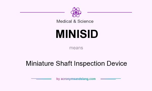 What does MINISID mean? It stands for Miniature Shaft Inspection Device