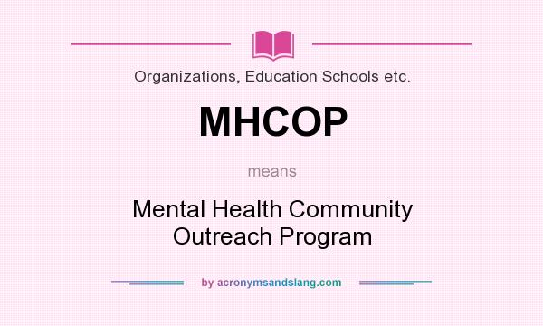 What does MHCOP mean? It stands for Mental Health Community Outreach Program