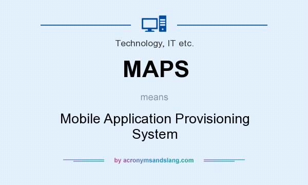 What does MAPS mean? It stands for Mobile Application Provisioning System