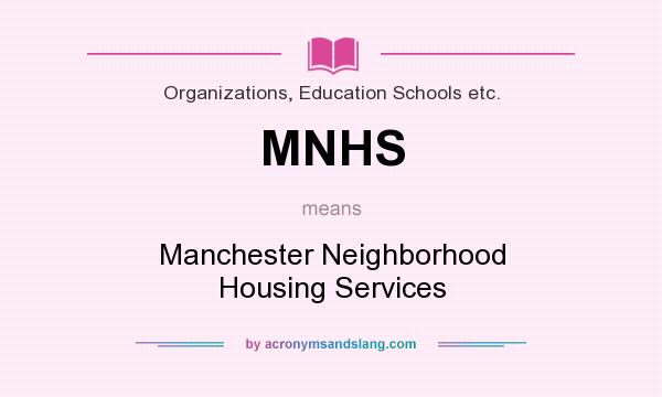What does MNHS mean? It stands for Manchester Neighborhood Housing Services