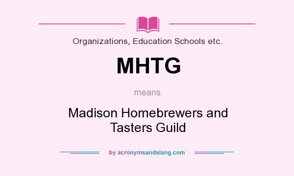 What does MHTG mean? It stands for Madison Homebrewers and Tasters Guild