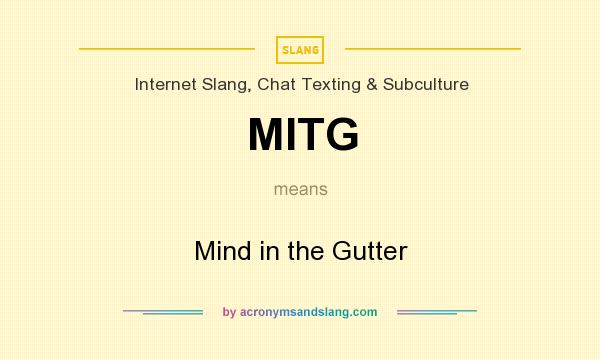 What does MITG mean? It stands for Mind in the Gutter