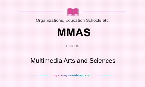 What does MMAS mean? It stands for Multimedia Arts and Sciences