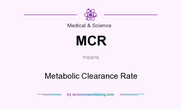 What does MCR mean? It stands for Metabolic Clearance Rate