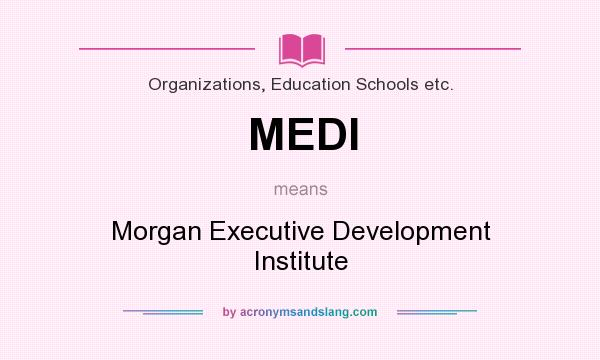 What does MEDI mean? It stands for Morgan Executive Development Institute