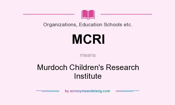 What does MCRI mean? It stands for Murdoch Children`s Research Institute