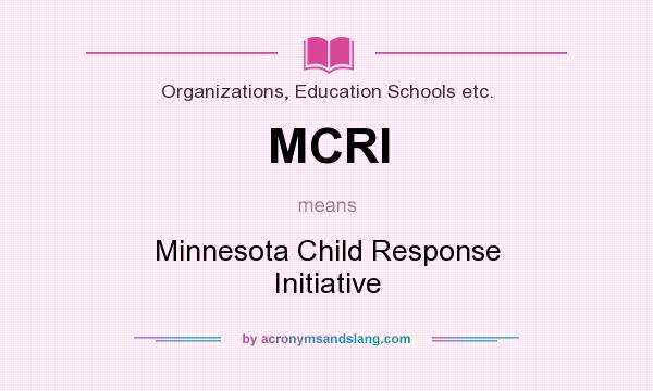 What does MCRI mean? It stands for Minnesota Child Response Initiative