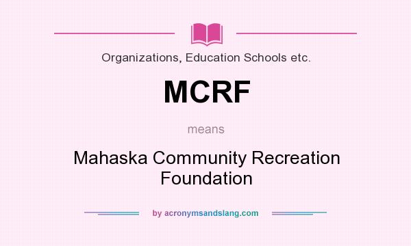 What does MCRF mean? It stands for Mahaska Community Recreation Foundation