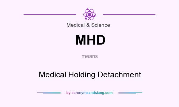 What does MHD mean? It stands for Medical Holding Detachment