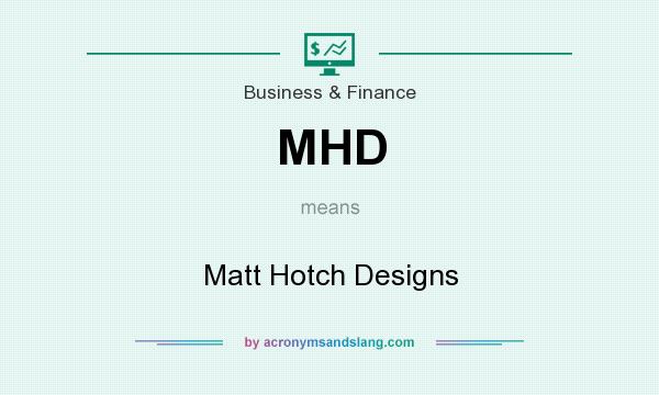 What does MHD mean? It stands for Matt Hotch Designs