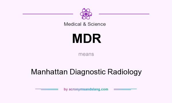 What does MDR mean? It stands for Manhattan Diagnostic Radiology