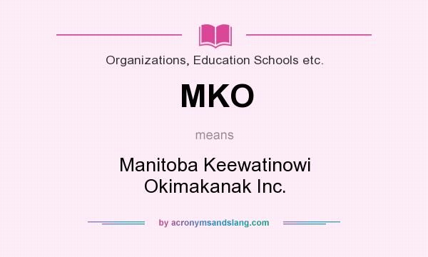 What does MKO mean? It stands for Manitoba Keewatinowi Okimakanak Inc.