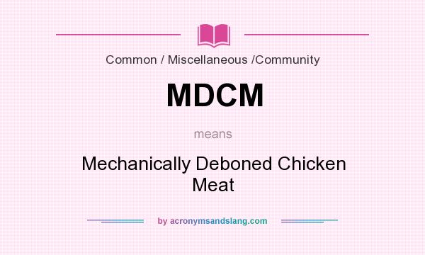 What does MDCM mean? It stands for Mechanically Deboned Chicken Meat
