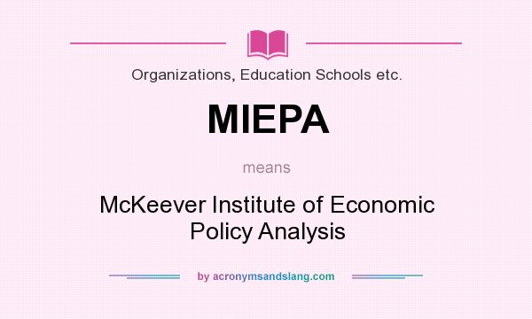 What does MIEPA mean? It stands for McKeever Institute of Economic Policy Analysis