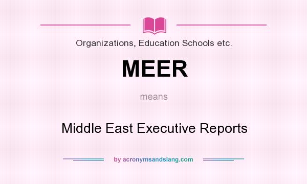 What does MEER mean? It stands for Middle East Executive Reports