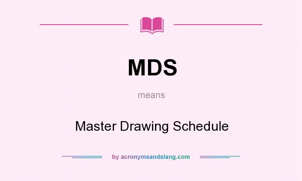 What does MDS mean? It stands for Master Drawing Schedule