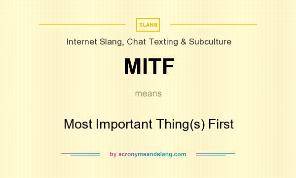What does MITF mean? It stands for Most Important Thing(s) First