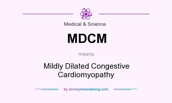 What does MDCM mean? It stands for Mildly Dilated Congestive Cardiomyopathy
