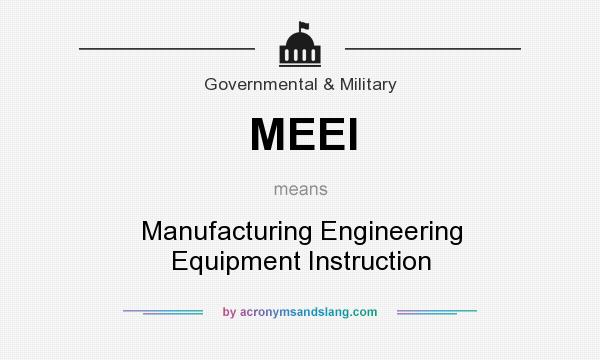 What does MEEI mean? It stands for Manufacturing Engineering Equipment Instruction