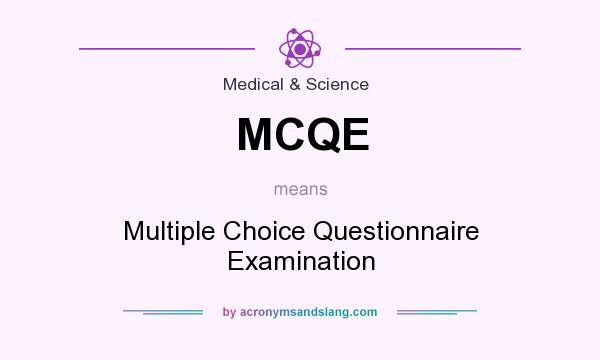 What does MCQE mean? It stands for Multiple Choice Questionnaire Examination