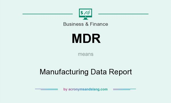 What does MDR mean? It stands for Manufacturing Data Report