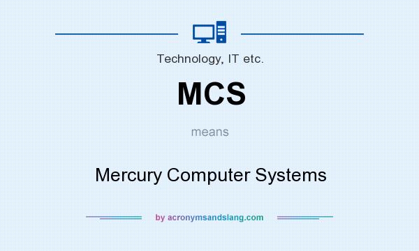 What does MCS mean? It stands for Mercury Computer Systems