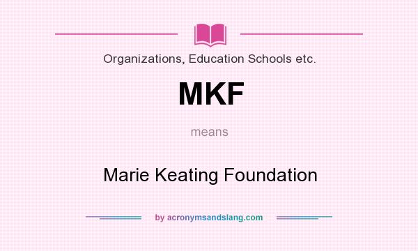 What does MKF mean? It stands for Marie Keating Foundation