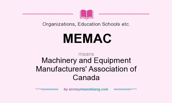 What does MEMAC mean? It stands for Machinery and Equipment Manufacturers` Association of Canada
