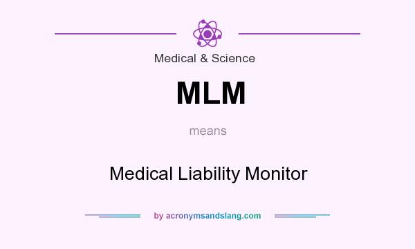 What does MLM mean? It stands for Medical Liability Monitor