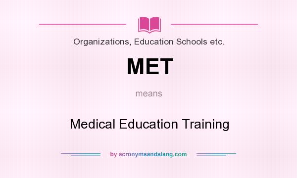 What does MET mean? It stands for Medical Education Training
